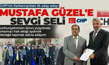 CHP'nin Karkamış'daki ilk aday adayı Mustafa Güzel'e sevgi seli